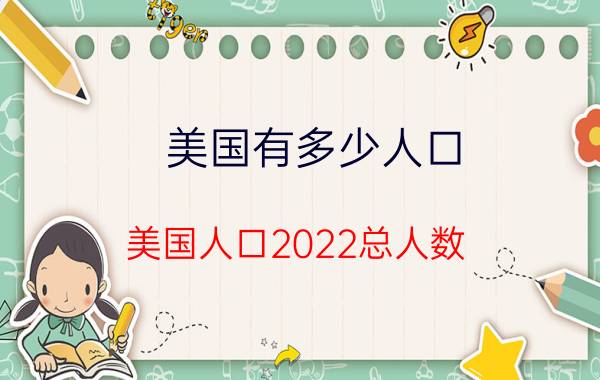 美国有多少人口 美国人口2022总人数